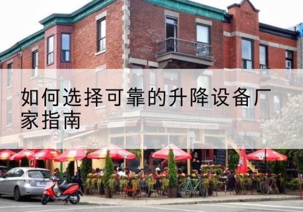平坝电动升降机厂家-如何选择可靠的升降设备厂家指南